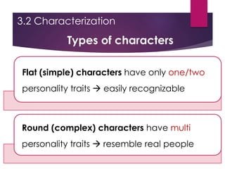 3.2 Characterization
Types of characters
Flat (simple) characters have only one/two
personality traits  easily recognizable
Round (complex) characters have multi
personality traits  resemble real people
 