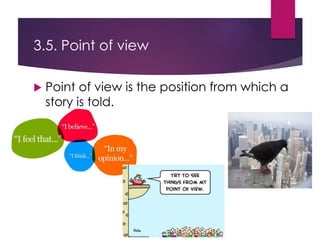 3.5. Point of view
 Point of view is the position from which a
story is told.
 