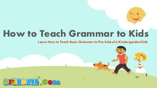 How to Teach Grammar to Kids
Learn How to Teach Basic Grammar to Pre-School & Kindergarden Kids
 