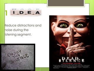 1
Reduce distractions and
noise during the
listening segment.
 