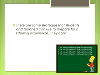  There  are some strategies that students
 and teachers can use to prepare for a
 listening experience. They can:
 