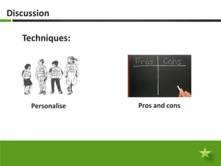 Discussion

   Techniques:




     Personalise   Pros and cons
 