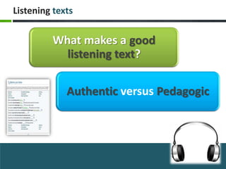 Listening texts


         What makes a good
           listening text?

             Authentic versus Pedagogic
 