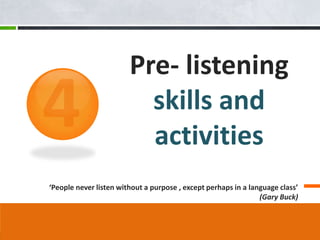 Pre- listening
                          skills and
                          activities
‘People never listen without a pu...