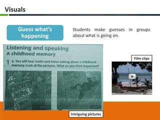 Visuals

    Guess what’s    Students make guesses in groups
     happening      about what is going on.



              ...