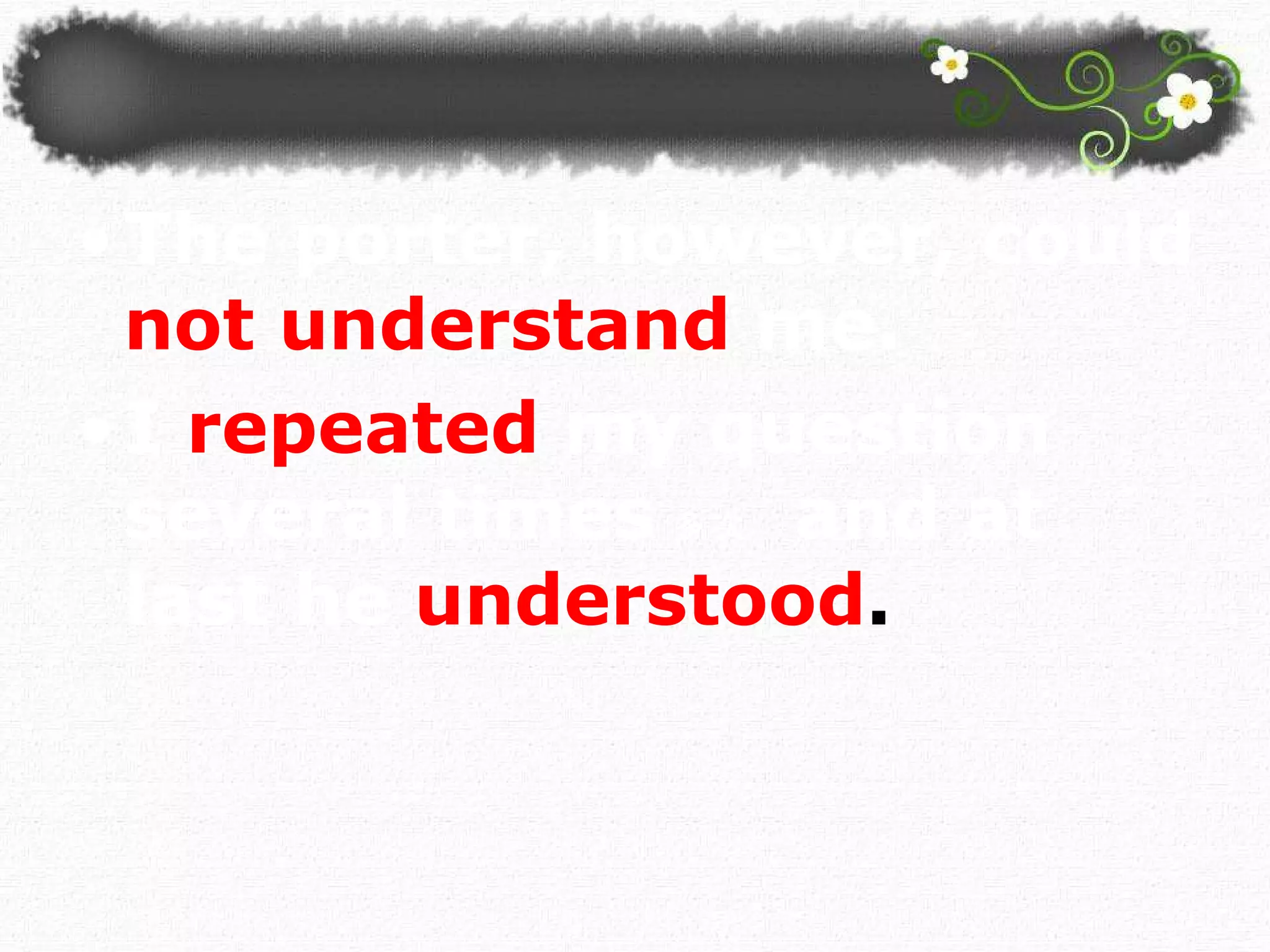 The porter, however, could   not understand  me.  I   repeated  my question several times 多次   and at last he   understood .  