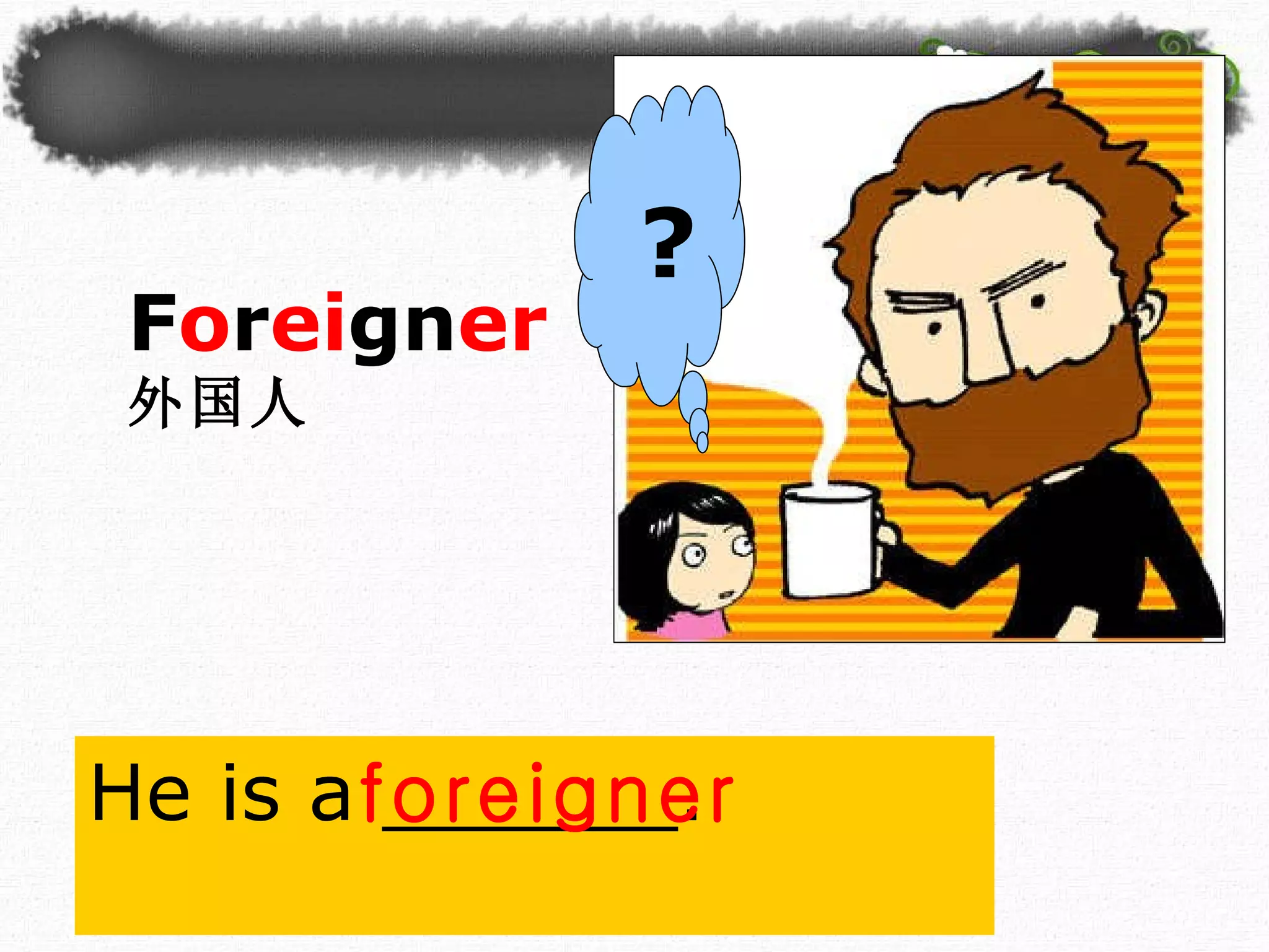F o r ei gn er 外国人 ? He is a ______.  foreigner 