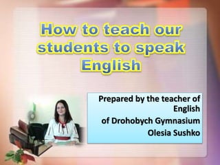Prepared by the teacher of
English
of Drohobych Gymnasium
Olesia Sushko
 