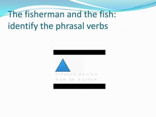 The fisherman and the fish: identify the phrasal verbs