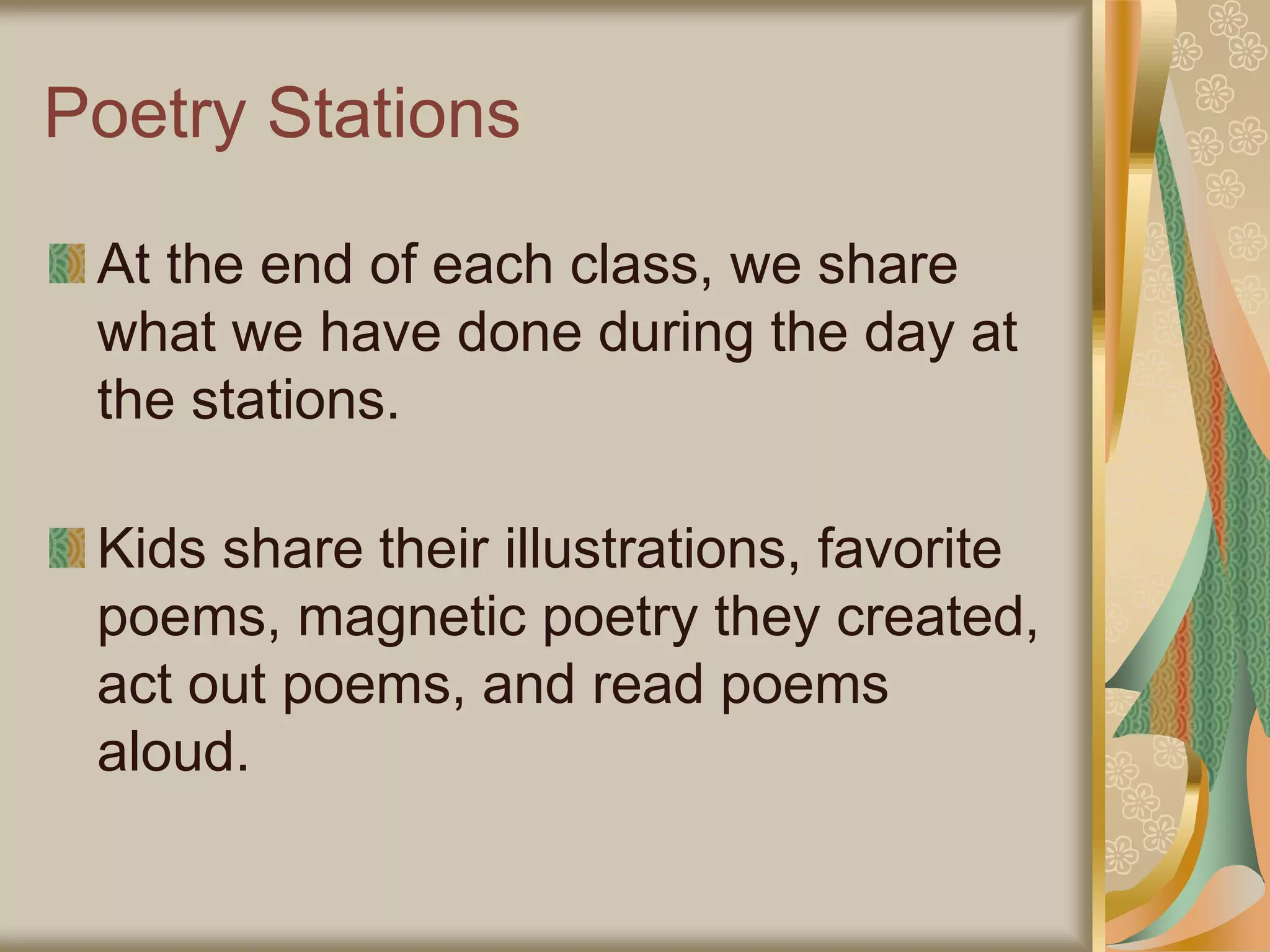 Poetry Stations
At the end of each class, we share
what we have done during the day at
the stations.
Kids share their illustrations, favorite
poems, magnetic poetry they created,
act out poems, and read poems
aloud.
 