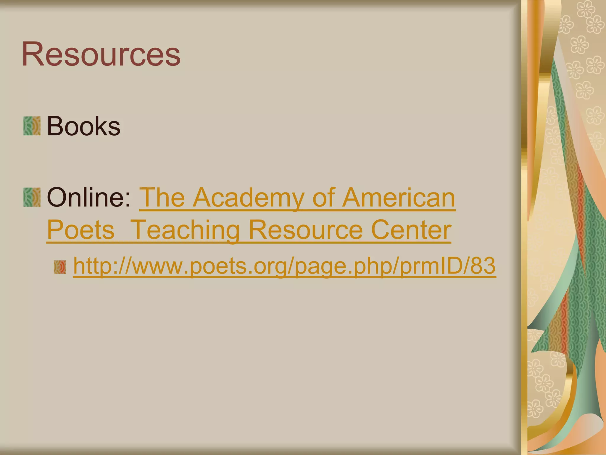 Resources
Books
Online: The Academy of American
Poets Teaching Resource Center
http://www.poets.org/page.php/prmID/83
 