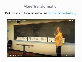 More Transformation
Past Tense ‘ed’ Exercise video link: http://bit.ly/1NoBzT7
 