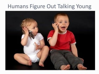 Humans Figure Out Talking Young
 