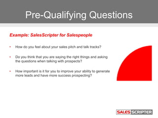 Pre-Qualifying Questions
Example: SalesScripter for Salespeople
• How do you feel about your sales pitch and talk tracks?
...
