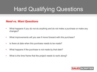 Hard Qualifying Questions
Need vs. Want Questions
• What happens if you do not do anything and do not make a purchase or m...