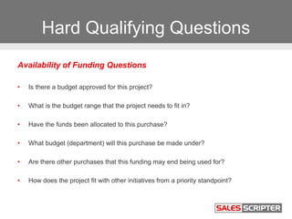 Hard Qualifying Questions
Availability of Funding Questions
• Is there a budget approved for this project?
• What is the b...