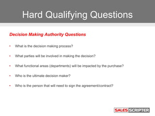 Hard Qualifying Questions
Decision Making Authority Questions
• What is the decision making process?
• What parties will b...