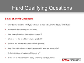 Hard Qualifying Questions
Level of Intent Questions
• Why did you take time out of your schedule to meet with us? Why did ...