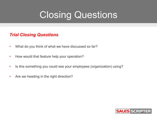 Closing Questions
Trial Closing Questions
• What do you think of what we have discussed so far?
• How would that feature h...