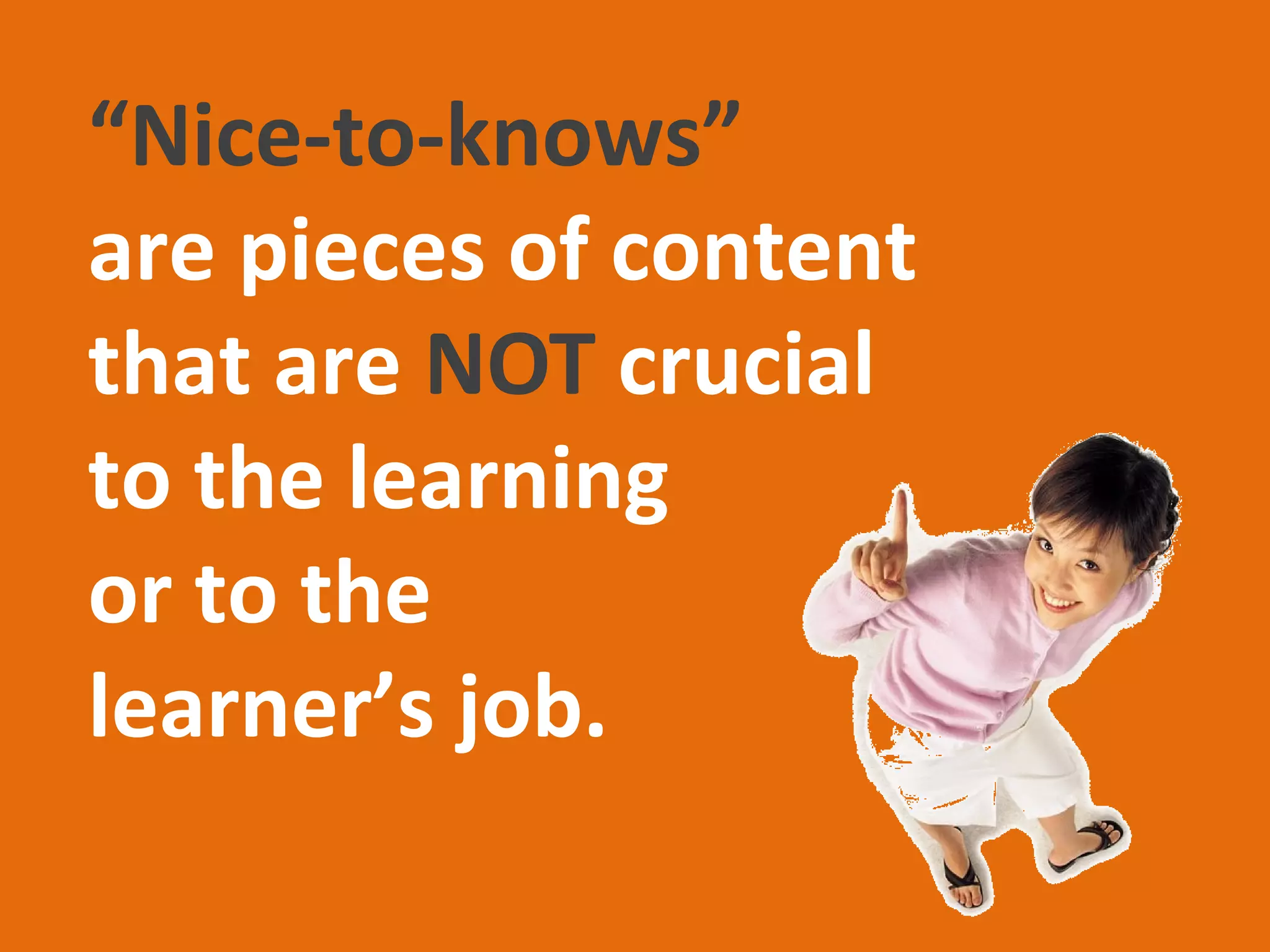 “Nice-to-knows” are
NOT necessary in order
to meet the learning
objectives of the
class or training.
 