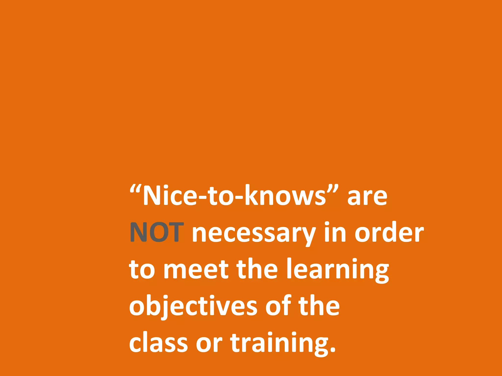ce pts                 ures
      ra n for
    xt io                  on                    proced y
   e t              or
                         c                   ning ficienc
       a cess     in                fine-tu ll pro
     m                                         i
   or suc        m                     f or sk
inf job
                                                supporting
                                                  details
              Nice-to-Knows

     rucial       topic-related information that
non-c t
  conten               might not be tied to
                     the learning objectives
 