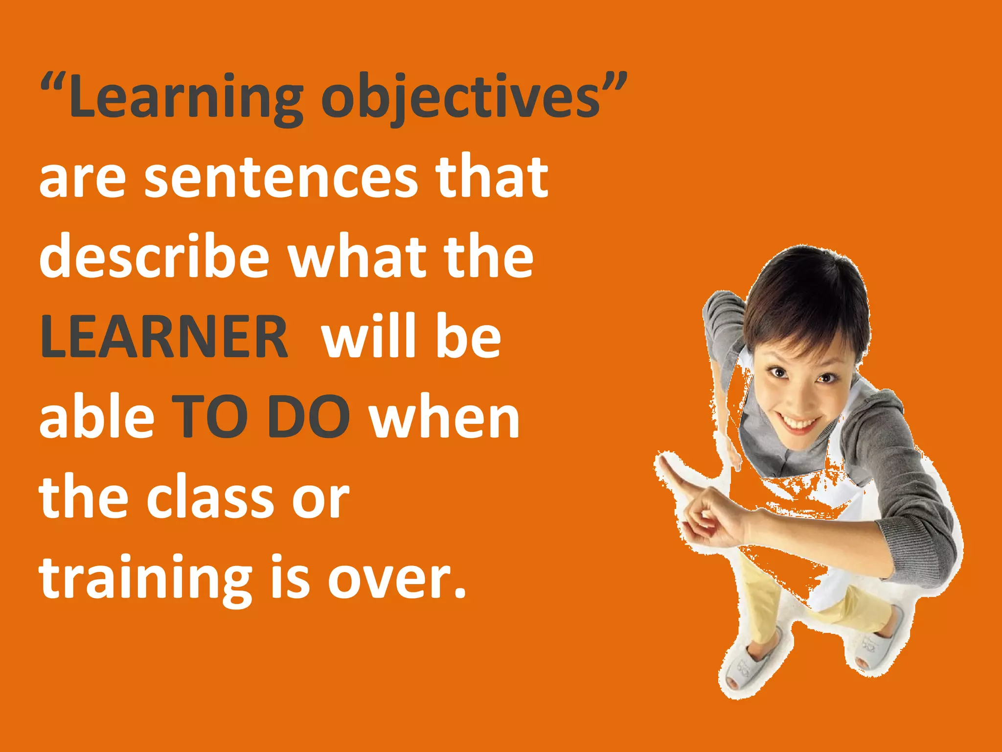 They are guidelines for
content, instruction, and
evaluation.



      They help you determine
      what the need-to-know
      content will be.
 
