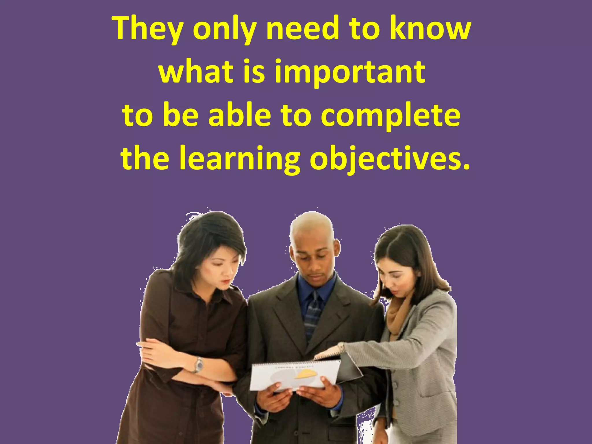 After determining
what your need-to-
know content is,
what’s next?
 