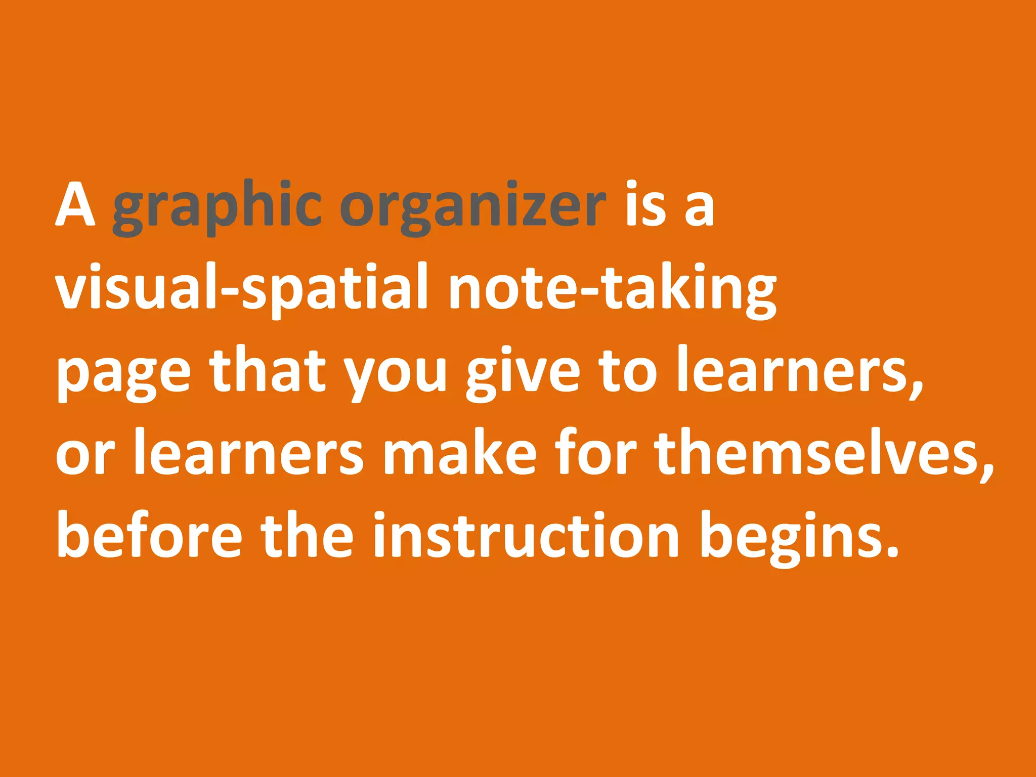 CORNELL NO
              TES                 Some Examples of
Main
            Supportin
                        g         Graphic Organizers
               Facts
Ideas

                                                     MIND MAP




                                       Major
                                      Concept          Topic

  Summary
                                                                 Ma
                                                               Ide jor
                                       Suppo                      as
                                             rting
                                        Detail
                                              s

                            CONCEP
                                  T   MAP
 