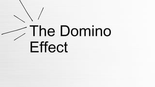 The Domino
Effect
 