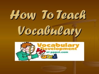 How To TeachHow To Teach
VocabularyVocabulary
 