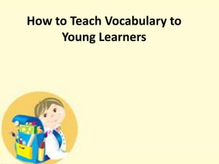 How to Teach Vocabulary to
Young Learners

 