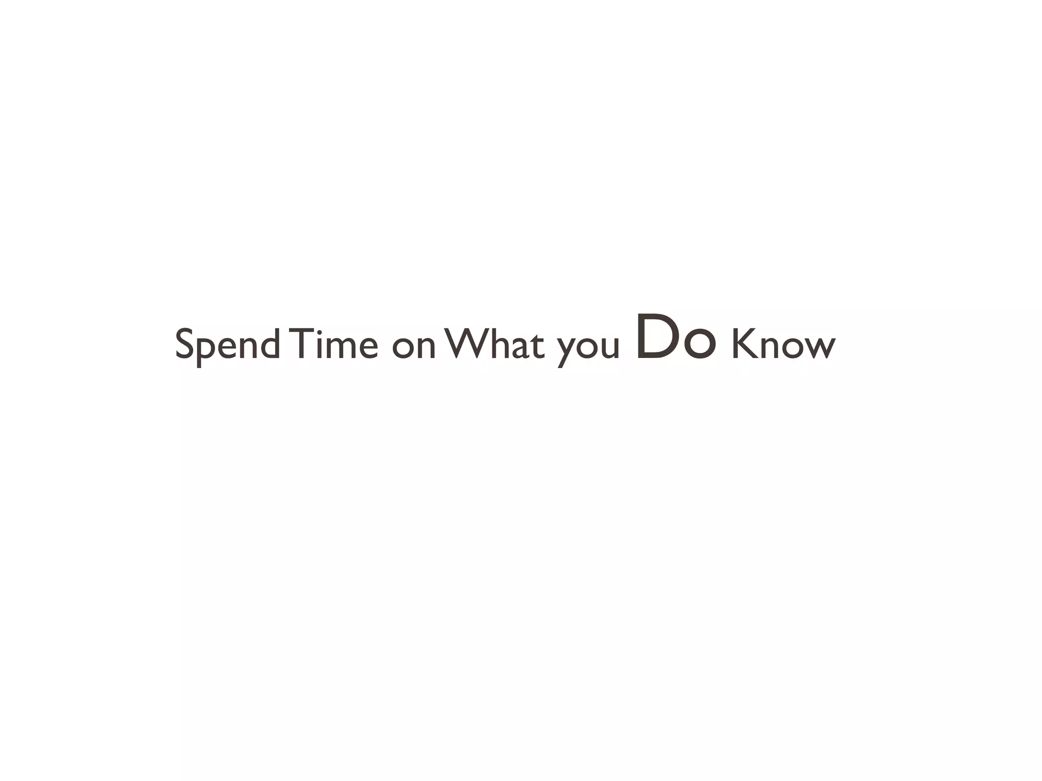 Spend Time on What you Do Know
 