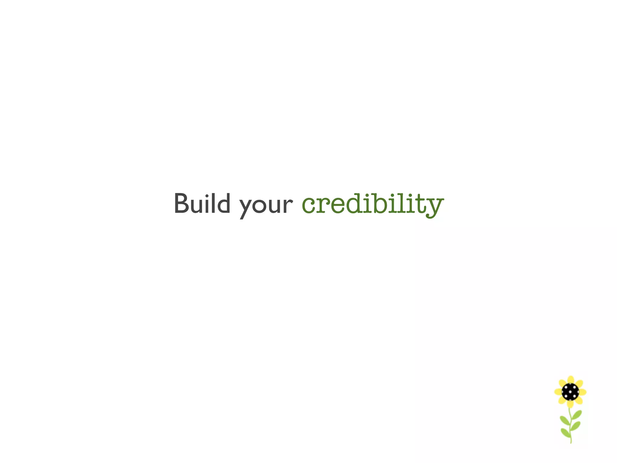 Build your credibility
 