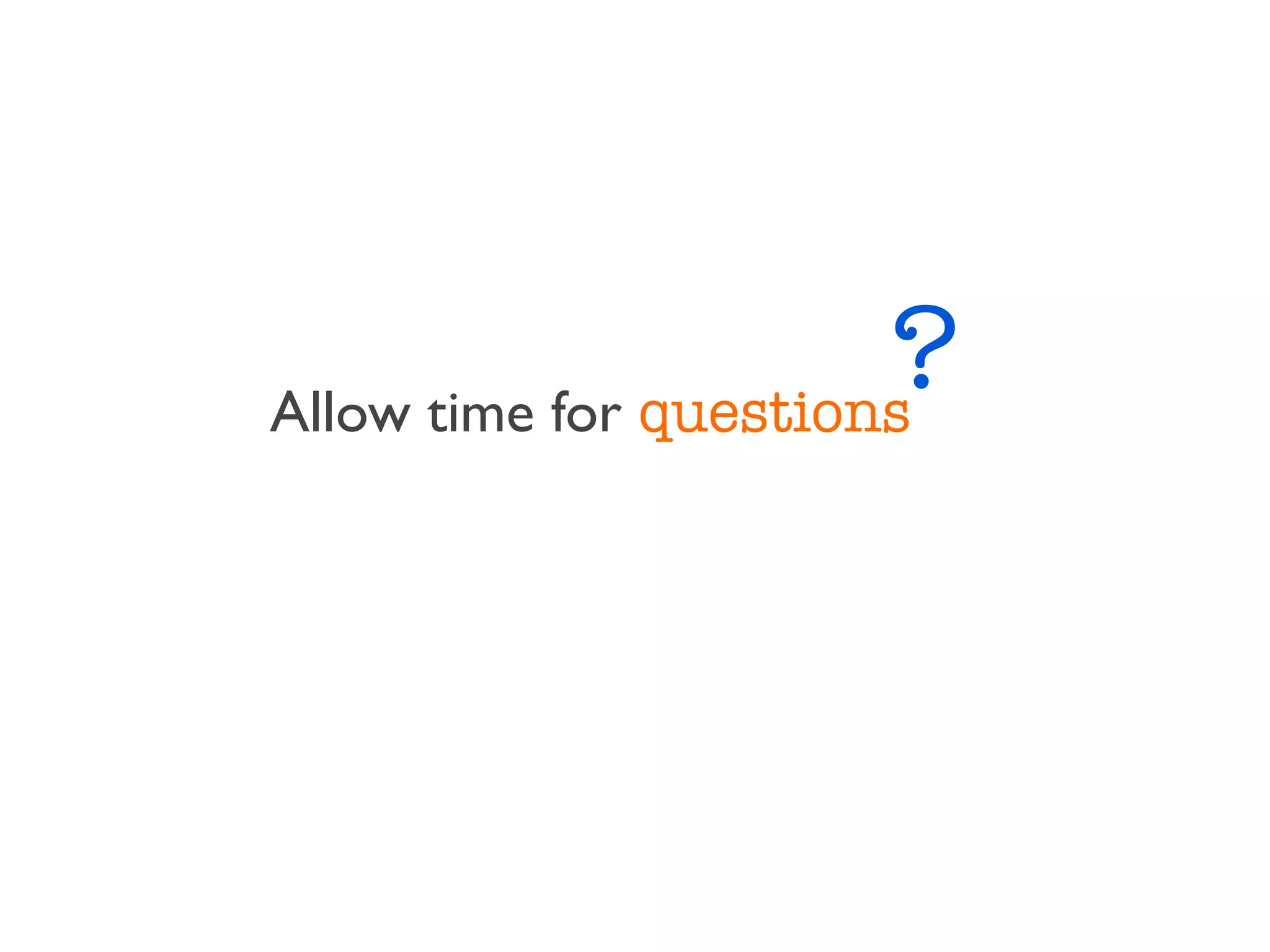 ?
Allow time for questions
 
