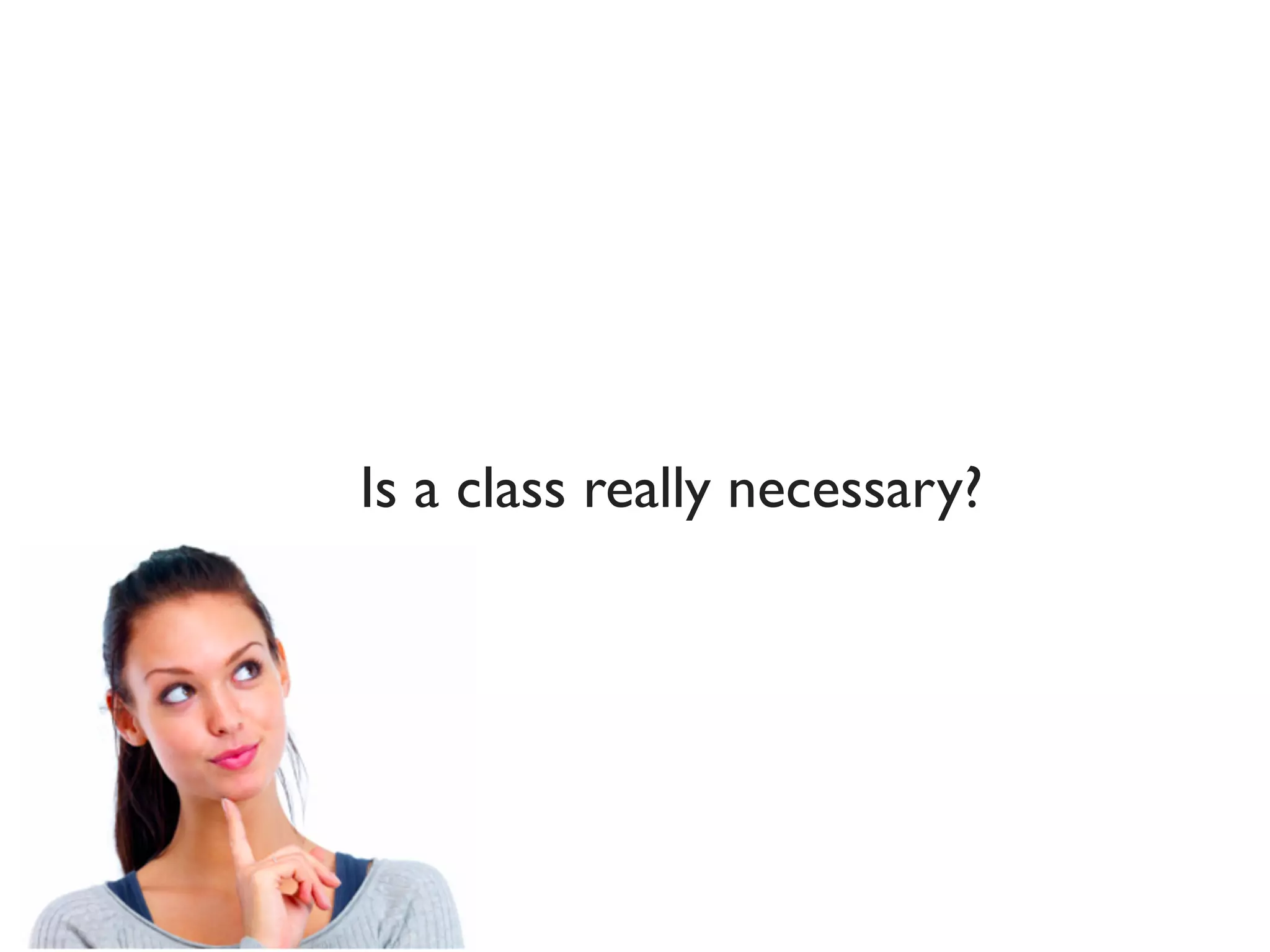 Is a class really necessary?
 