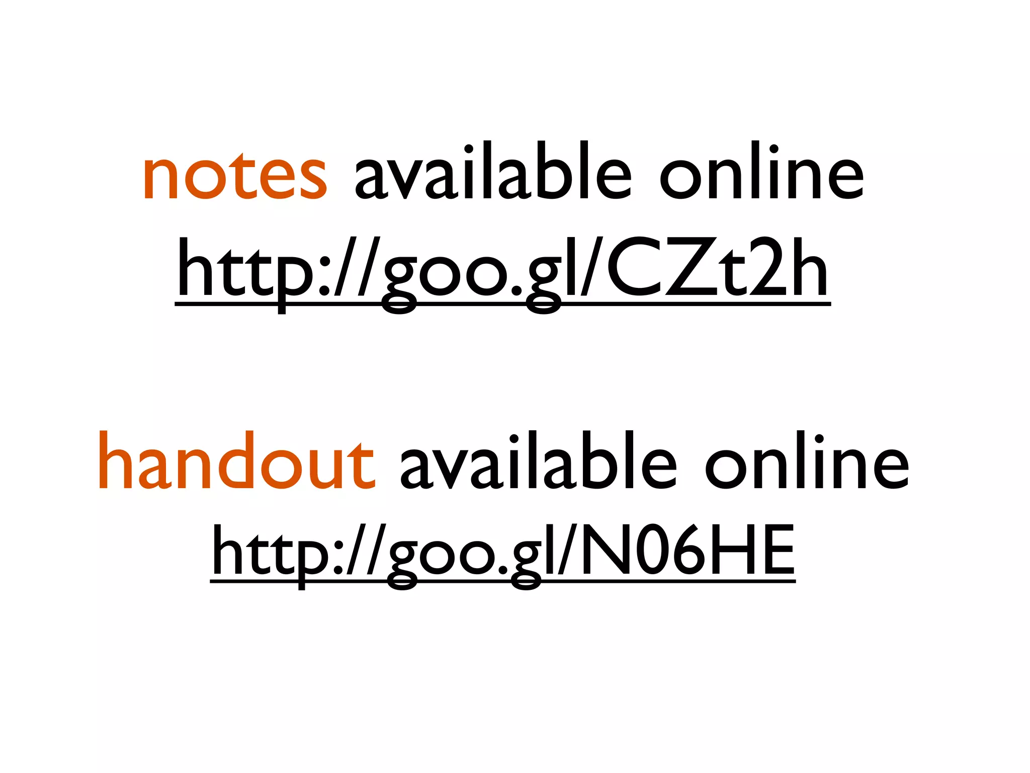notes available online
  http://goo.gl/CZt2h

handout available online
   http://goo.gl/N06HE
 