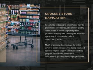 GROCERY STORE
NAVIGATION
You should endeavor to teach teens how to
plan meals, save money, and choose quality
items. When ...