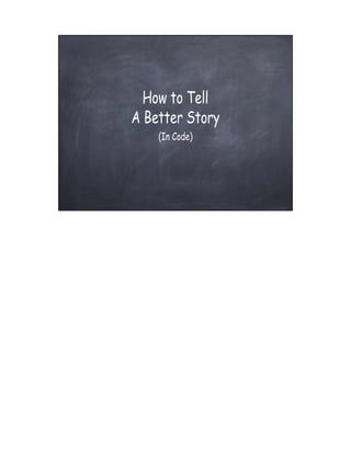 How to Tell
A Better Story
(In Code)
 