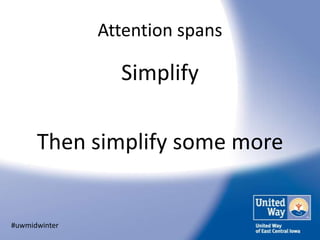 Attention spans

                 Simplify

      Then simplify some more


#uwmidwinter
 