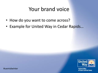 Your brand voice
  • How do you want to come across?
  • Example for United Way in Cedar Rapids…




#uwmidwinter
 