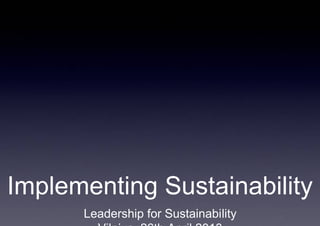 Implementing Sustainability
Leadership for Sustainability
 