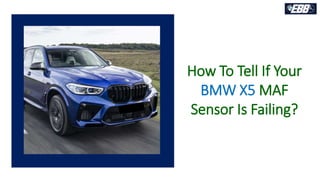 How To Tell If Your
BMW X5 MAF
Sensor Is Failing?
 