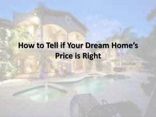 How to Tell if Your Dream Home’s
Price is Right
 