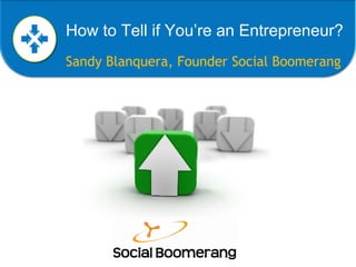 Sandy Blanquera, Founder Social Boomerang How to Tell if You’re an Entrepreneur? 