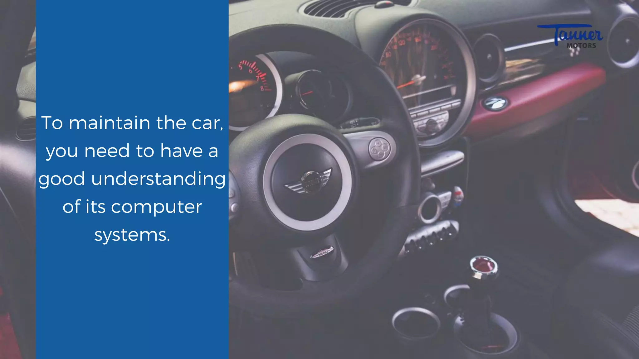 To maintain the car,
you need to have a
good understanding
of its computer
systems.