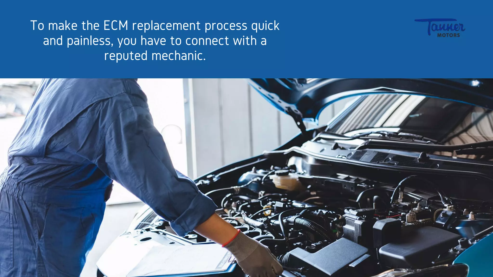 To make the ECM replacement process quick
and painless, you have to connect with a
reputed mechanic.