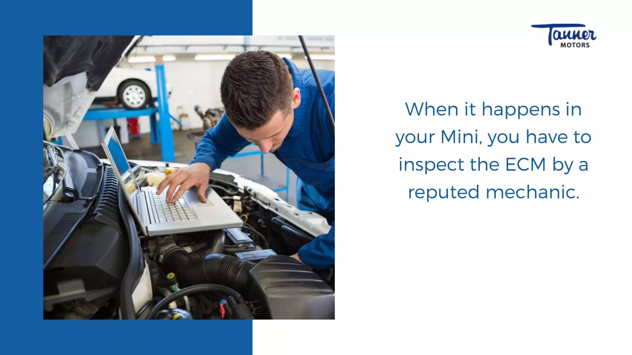 When it happens in
your Mini, you have to
inspect the ECM by a
reputed mechanic.