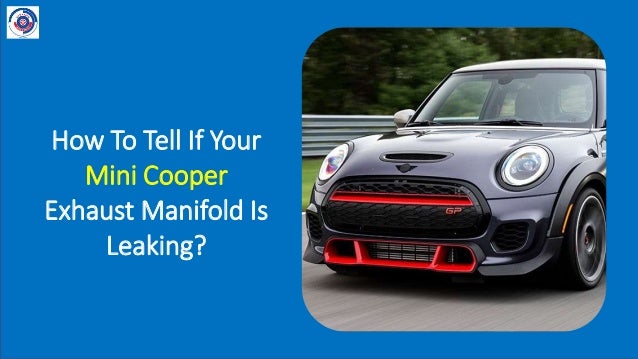 How To Tell If Your
Mini Cooper
Exhaust Manifold Is
Leaking?
 