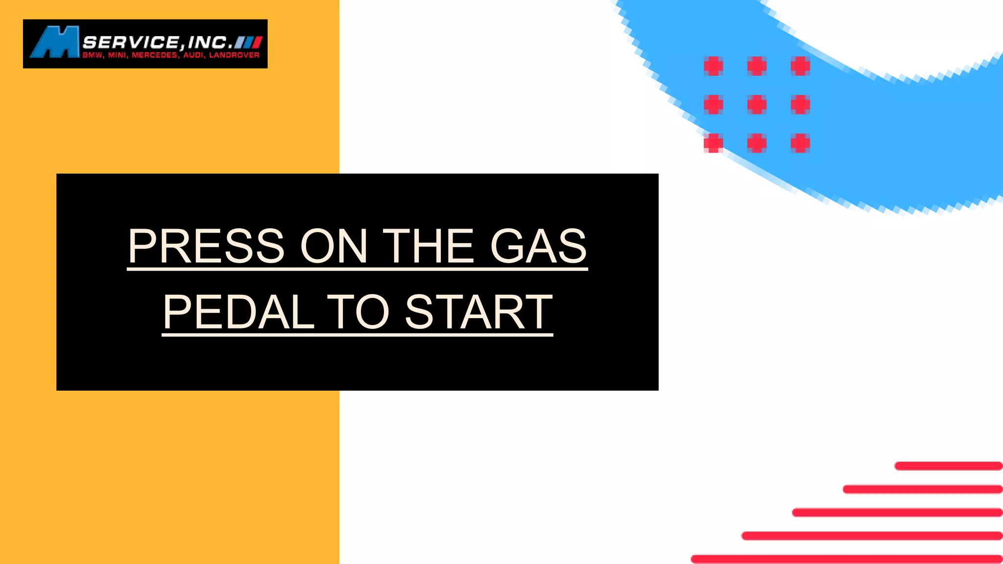 PRESS ON THE GAS
PEDAL TO START
 