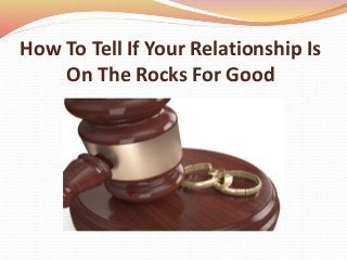 How To Tell If Your Relationship Is
On The Rocks For Good
 